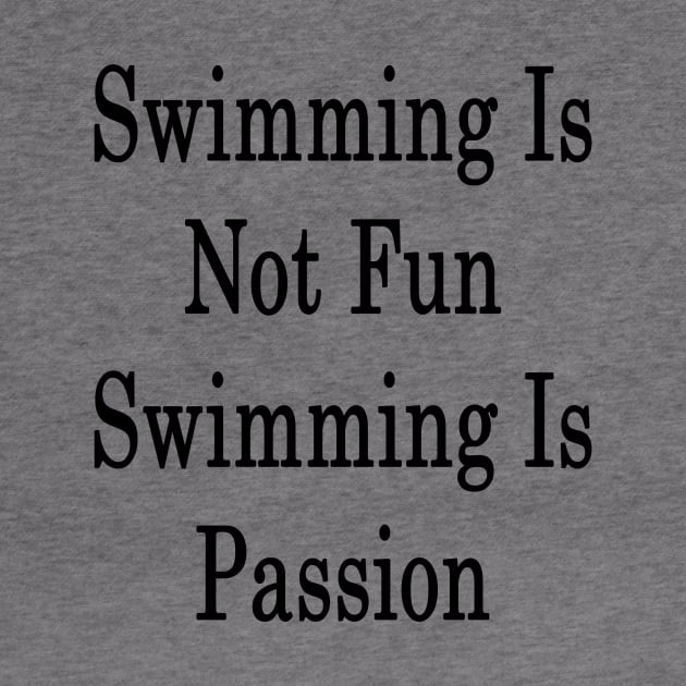 Swimming Is Not Fun Swimming Is Passion by supernova23